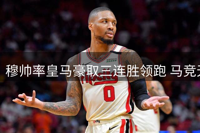 穆帅率皇马豪取三连胜领跑 马竞无核心照样告捷